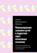 Манипулирование сознанием детей и подростков через когнитивные искажения. «Мы охотнее замечаем то, что ранее запоминали, либо часто встречали» - Сергей Владимирович Мельков