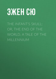 The Infant\'s Skull; Or, The End of the World. A Tale of the Millennium