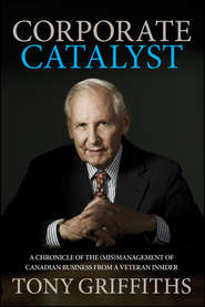 Corporate Catalyst. A Chronicle of the (Mis)Management of Canadian Business from a Veteran Insider
