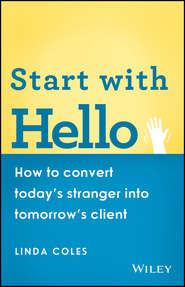 Start with Hello. How to Convert Today\'s Stranger into Tomorrow\'s Client