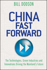 China Fast Forward. The Technologies, Green Industries and Innovations Driving the Mainland\'s Future