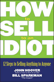 How to Sell to an Idiot. 12 Steps to Selling Anything to Anyone