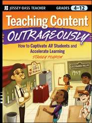Teaching Content Outrageously. How to Captivate All Students and Accelerate Learning, Grades 4-12