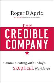 The Credible Company. Communicating with a Skeptical Workforce