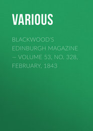 Blackwood\'s Edinburgh Magazine — Volume 53, No. 328, February, 1843