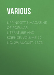Lippincott\'s Magazine of Popular Literature and Science, Volume 12, No. 29, August, 1873