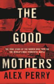The Good Mothers: The True Story of the Women Who Took on The World\'s Most Powerful Mafia