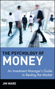 The Psychology of Money. An Investment Manager\'s Guide to Beating the Market