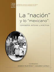 La \"nación\" y lo \"mexicano\": conceptos, actores y prácticas