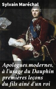 Apologues modernes, à l\'usage du Dauphin premières leçons du fils ainé d\'un roi
