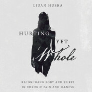 Hurting Yet Whole - Reconciling Body and Spirit in Chronic Pain and Illness (Unabridged)