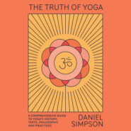 The Truth of Yoga - A Comprehensive Guide to Yoga\'s History, Texts, Philosophy, and Practices (Unabridged)