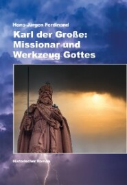 Karl der Große: Missionar und Werkzeug Gottes