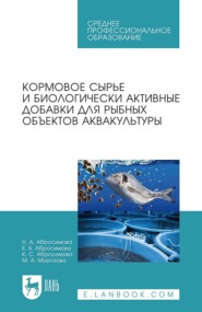 Кормовое сырье и биологически активные добавки для рыбных объектов аквакультуры. Учебное пособие для СПО