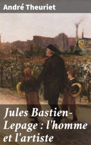 Jules Bastien-Lepage : l\'homme et l\'artiste