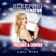 Friends & Lovers - Sleeping with the Senator, Book 1 (Unabridged)