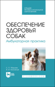 Обеспечение здоровья собак. Амбулаторная практика. Учебное пособие для СПО