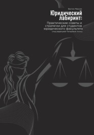 Юридический лабиринт: практические советы и стратегии для студентов юридического факультета (под редакцией Чигаревой Анны)