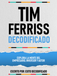 Tim Ferriss Decodificado - Explora La Mente Del Empresario, Inversor Y Autor