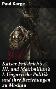 Kaiser Friedrich\'s III. und Maximilian\'s I. Ungarische Politik und ihre Beziehungen zu Moskau