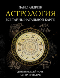 Читать онлайн «Астрология. Все тайны натальной карты», Павел Андреев –Литрес