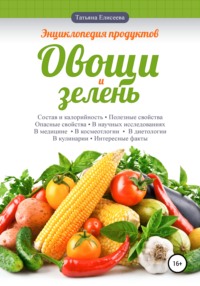 Читать онлайн «Энциклопедия продуктов. Овощи и зелень», Татьяна Елисеева –Литрес, страница 5
