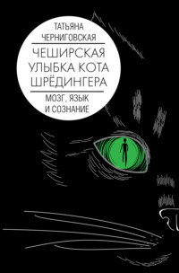 Чеширская улыбка кота Шрёдингера: мозг, язык и сознание Т. В. Черниговская