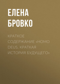 69484255 [Елена Бровко] Краткое содержание «Homo Deus. Краткая история будущего»