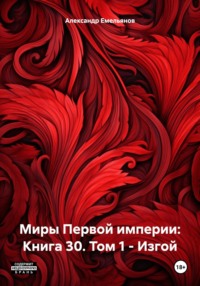 70928656 [Александр Геннадьевич Емельянов] Миры Первой империи: Книга 30. Том 1 – Изгой