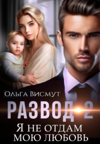 70948954 [Ольга Висмут] Развод 2. Я не отдам мою любовь