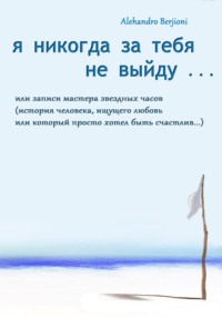 71012854 [Alehandro Berjioni] Я никогда за тебя не выйду, или Записи мастера звездных часов