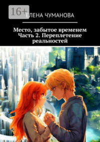 71022154 [Елена Чуманова] Место, забытое временем. Часть 2. Переплетение реальностей