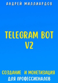 71339359 [Андрей Миллиардов] Telegram Bot V2. Создание бота и Монетизация для профессионалов