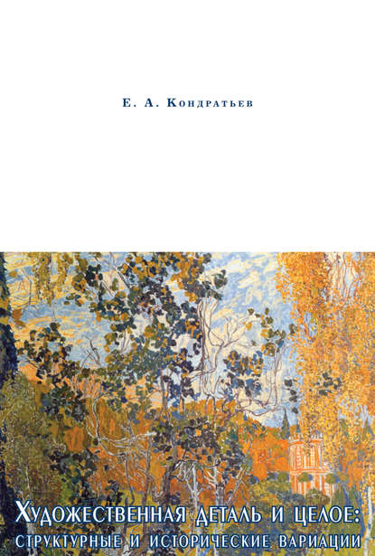 Е. А. Кондратьев - Художественная деталь и целое: структурные и исторические вариации