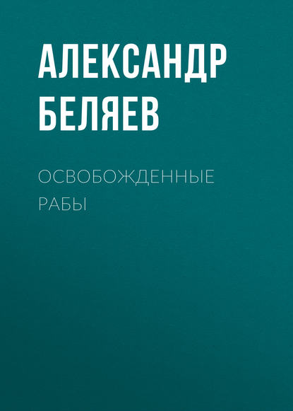 Александр Беляев — Освобожденные рабы
