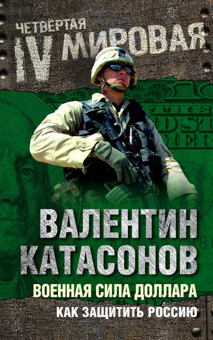 Валентин Юрьевич Катасонов - Военная сила доллара. Как защитить Россию