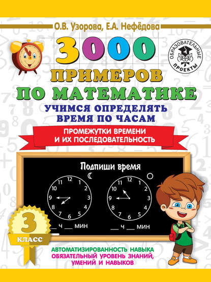 О. В. Узорова - 3000 примеров по математике. Учимся определять время по часам. 3 класс. Промежутки времени и их последовательность