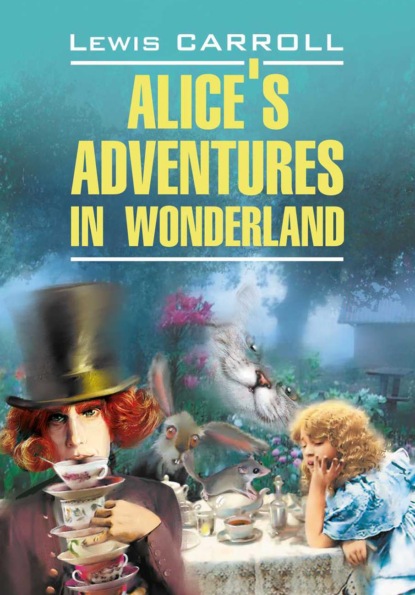 Льюис Кэрролл - Алиса в Стране Чудес. Алиса в Зазеркалье. Книга для чтения на английском языке