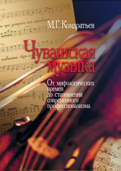 Обложка книги Чувашская музыка. От мифологических времен до становления современного профессионализма, М. Г. Кондратьев