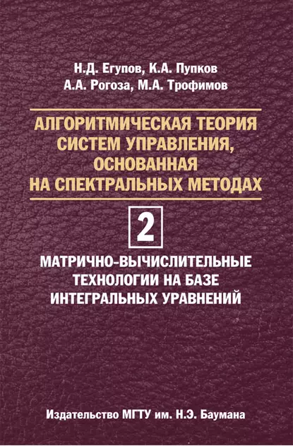 Обложка книги Алгоритмическая теория систем управления, основанная на спектральных методах. Том 2. Матрично-вычислительные технологии на базе интегральных уравнений, Николай Егупов