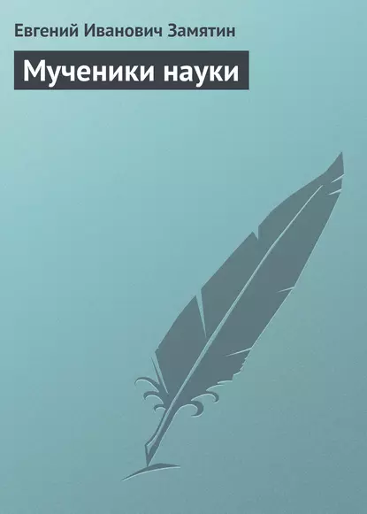 Обложка книги Мученики науки, Евгений Замятин