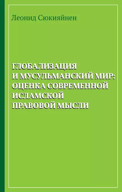 Обложка книги Глобализация и мусульманский мир: оценка современной исламской правовой мысли, Леонид Сюкияйнен