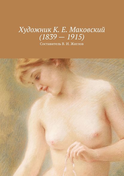 Валерий И. Жиглов - Художник К. Е. Маковский (1839 – 1915)