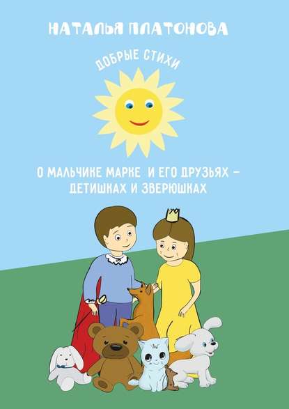 Добрые стихи о мальчике Марке и его друзьях - детишках и зверюшках - Наталья Платонова