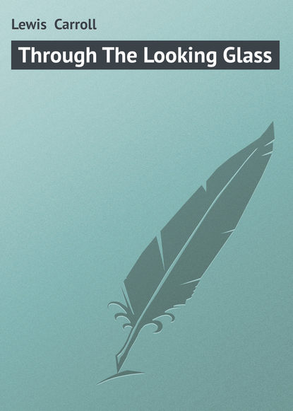 Lewis Carroll — Through The Looking Glass
