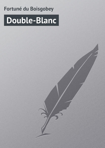 Fortun? du Boisgobey — Double-Blanc