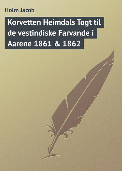 Holm Jacob — Korvetten Heimdals Togt til de vestindiske Farvande i Aarene 1861 & 1862