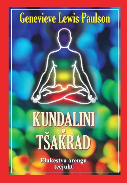 Genevieve Lewis Paulson Kundalini ja tšakrad. Elukestva arengu teejuht kundalini awakening