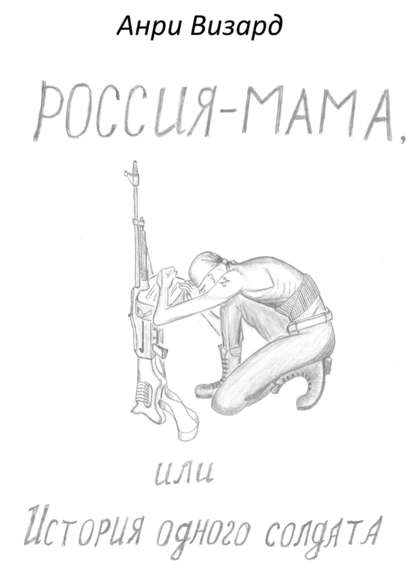 Россия-мама, или История одного солдата. Повесть (Анри Визард). 