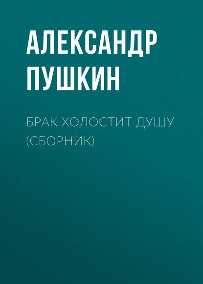 Александр Сергеевич Пушкин — Брак холостит душу (сборник)